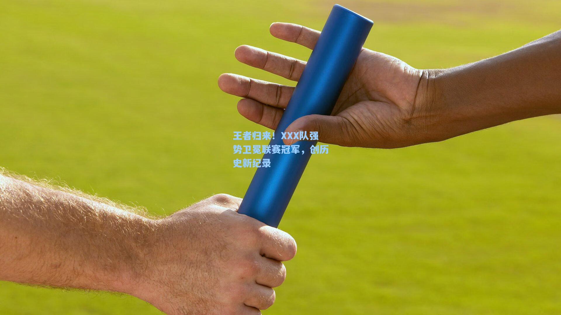 王者归来！XXX队强势卫冕联赛冠军，创历史新纪录