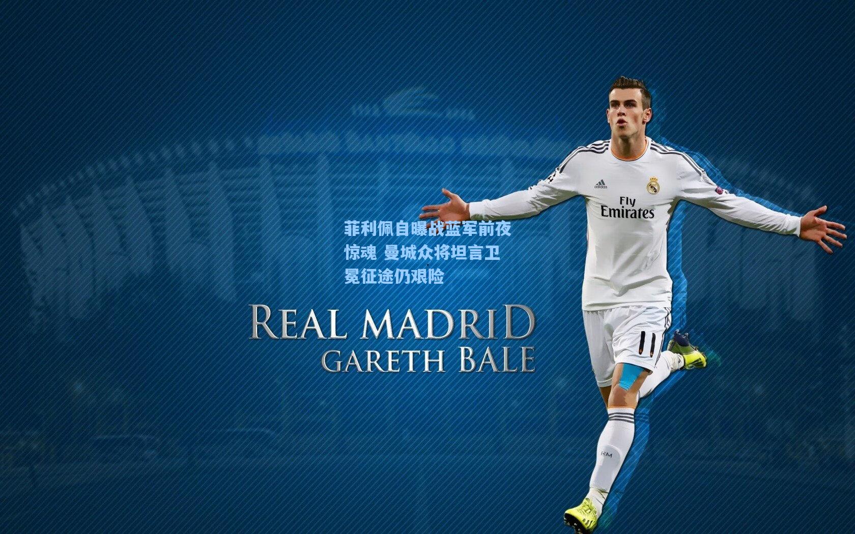 开云官网|菲利佩自曝战蓝军前夜惊魂 曼城众将坦言卫冕征途仍艰险